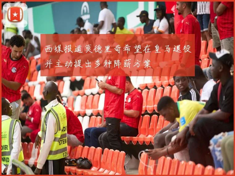 西媒报道莫德里奇希望在皇马退役并主动提出多种降薪方案