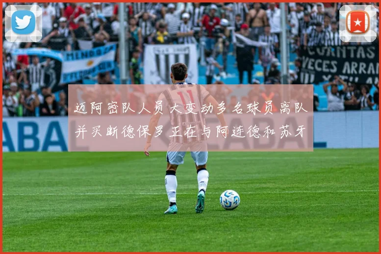 迈阿密队人员大变动多名球员离队并买断德保罗正在与阿连德和苏牙洽谈