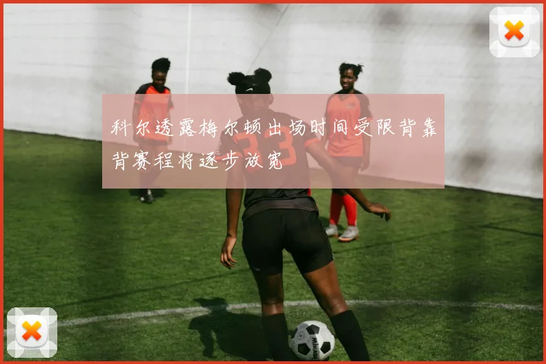 科尔透露梅尔顿出场时间受限背靠背赛程将逐步放宽