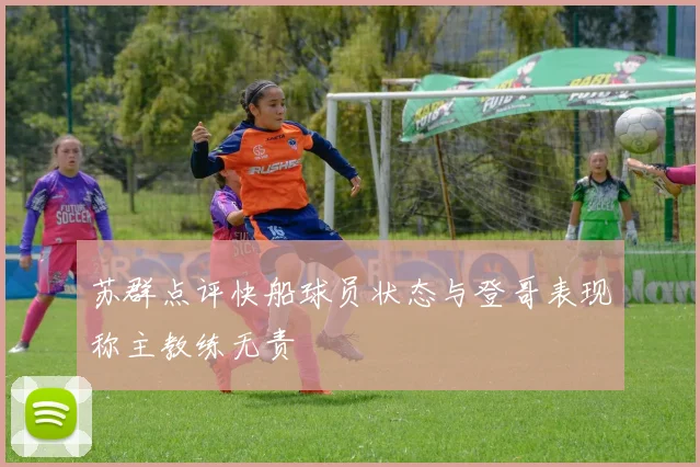 苏群点评快船球员状态与登哥表现称主教练无责